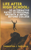 Life After High School: 30 Alternative Paths to Personal Growth & Impact Beyond College