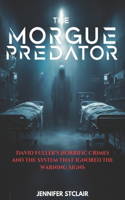 The Morgue Predator: David Fuller's Horrific Crimes and the System That Ignored the Warning Signs(Deals in the Dark)