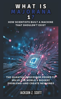 WHAT IS MAJORANA 1? How Scientists Built a Machine That Shouldn't Exist