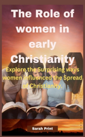 Role of women in early Christianity: Explore the Surprising ways women influenced the Spread of Christianity