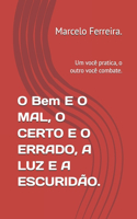 O Bem E O MAL, O CERTO E O ERRADO, A LUZ E A ESCURIDÃO.: Um você pratica, o outro você combate.