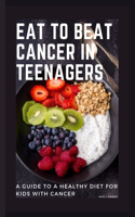 Eat to Beat Cancer in Teenagers