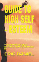 Guide to High Self - Esteem: The Power of Self-Esteem: How to Achieve It