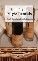 Foundation Magic Tutorials: Simple Magic Guide Book for Beginners
