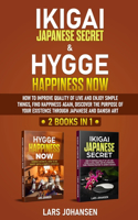 Ikigai Japanese Secret & Hygge Happiness Now: 2 books in 1, How to Improve Quality of Life and Enjoy Simple Things, Find Happiness Again, Discover the Purpose of Your Existence Through Japanese