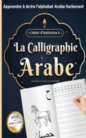 Cahier d'initiation à La calligraphie Arabe idéal pour débutants: écriture cursive et coloriage - Apprendre à écrire l'alphabet Arabe facilement