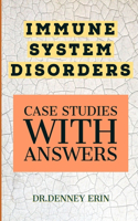 Immune System Disorders: Pathophysiology of Immune System, Diseases, Disorders & Function, Case Studies with Answers(1 Immunology)