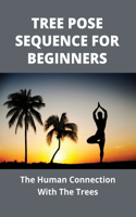Tree Pose Sequence For Beginners: The Human Connection With The Trees: How To Do A Tree Pose
