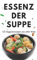 Essenz der Suppe: 115 Suppenrezepte aus aller Welt