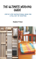 Ultimate Weaving Guide: Step by Step Instructional Book for a Full Day of Crafting