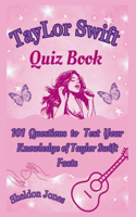 Taylor Swift Quiz Book: 101 Questions To Test Your Knowledge Of Taylor Swift Facts