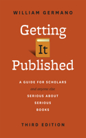 Getting It Published: A Guide for Scholars and Anyone Else Serious about Serious Books, Third Edition(Chicago Guides to Writing, Editing and Publishing)