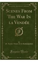 Scenes from the War in La VendÃ©e (Classic Reprint)