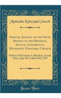 Official Journal of the Fifth Session of the Rhodesia Annual Conference, Methodist Episcopal Church: Held in Old Umtali, S. Rhodesia, South Africa, July 9th to July 16th, 1935 (Classic Reprint): Held in Old Umtali, S. Rhodesia, South Africa, July 9th to July 16th, 1935 (Classic Reprint)