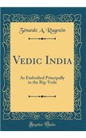 Vedic India: As Embodied Principally in the Rig-Veda (Classic Reprint): As Embodied Principally in the Rig-Veda (Classic Reprint)