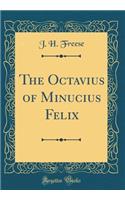 The Octavius of Minucius Felix (Classic Reprint)