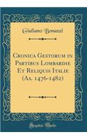 Cronica Gestorum in Partibus Lombardie Et Reliquis Italie (Aa. 1476-1482) (Classic Reprint)