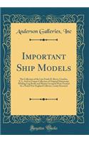 Important Ship Models: The Collection of the Late Frank H. Reeve, Camden, N. J., and an Unique Collection of Original Manuscript Whaling Log Books and Marine Liverpool Ware Formed by a Noted New England Collector, Lately Deceased (Classic Reprint)