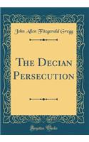 The Decian Persecution (Classic Reprint)