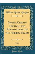 Notes, Chiefly Critical and Philological, on the Hebrew Psalms, Vol. 2 (Classic Reprint)