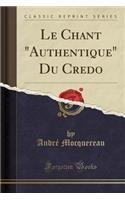Le Chant "authentique" Du Credo (Classic Reprint)