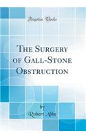 The Surgery of Gall-Stone Obstruction (Classic Reprint)