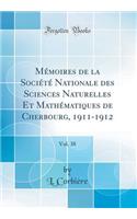 Mï¿½moires de la Sociï¿½tï¿½ Nationale Des Sciences Naturelles Et Mathï¿½matiques de Cherbourg, 1911-1912, Vol. 38 (Classic Reprint)