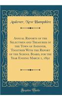 Annual Reports of the Selectmen and Treasurer of the Town of Andover, Together with the Report of the School Board, for the Year Ending March 1, 1891 (Classic Reprint)