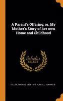 A Parent's Offering; or, My Mother's Story of her own Home and Childhood