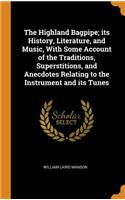 Highland Bagpipe; its History, Literature, and Music, With Some Account of the Traditions, Superstitions, and Anecdotes Relating to the Instrument and its Tunes