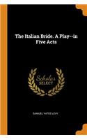 The Italian Bride. a Play--In Five Acts