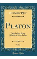 Platon, Vol. 2: Sein Leben, Seine Schriften, Seine Lehre (Classic Reprint)