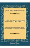 Weltgeschichte: Die Entwicklung Der Menschheit in Staat Und Gesellschaft, in Kultur Und Geistesleben (Classic Reprint)