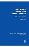 Teachers, Ideology and Control (Rle Edu N)