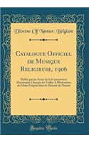 Catalogue Officiel de Musique Religieuse, 1906: Publié par les Soins de la Commission Diocésaine Chargée de Veiller A l'Exécution du Motu Proprio dans le Diocèse de Namur (Classic Reprint)