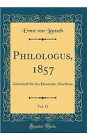 Philologus, 1857, Vol. 12: Zeitschrift FÃ¼r Das Klassische Alterthum (Classic Reprint)