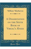 A Dissertation on the Sixth Book of Virgil's Æneis (Classic Reprint)
