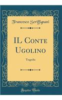 IL Conte Ugolino: Tragedia (Classic Reprint)