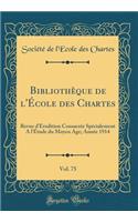 Bibliothï¿½que de l'ï¿½cole Des Chartes, Vol. 75: Revue d'ï¿½rudition Consacrï¿½e Spï¿½cialement a l'ï¿½tude Du Moyen Age; Annï¿½e 1914 (Classic Reprint)