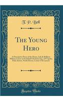 The Young Hero: A Descriptive Poem of the Home, Life,& Brilliant Military Career of Archibald Clevland, Esq., of Tapeley Park, Instow, North Devon, Cornet 17th Lancers (Classic Reprint): A Descriptive Poem of the Home, Life,& Brilliant Military Career of Archibald Clevland, Esq., of Tapeley Park, Instow, North Devon, Cornet 17th Lanc