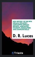 New history of the 99th Indiana Iinfantry: containing official reports, anecdotes, incidents, biographies and complete rolls