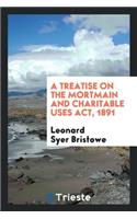 A Treatise on the Mortmain and Charitable Uses Act, 1891