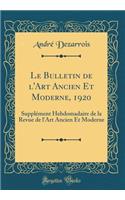 Le Bulletin de l'Art Ancien Et Moderne, 1920: SupplÃ©ment Hebdomadaire de la Revue de l'Art Ancien Et Moderne (Classic Reprint)