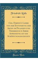 Chs. Darwin's Lehre von der Entstehung der Arten im Pflanzen-und Thierreich in Ihrer Anwendung auf die Schöpfungsgeschichte (Classic Reprint)