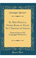 Il Meo Patacca, Overo Roma in Feste Ne I Trionfi Di Vienna: Poema Giocoso Nel Linguaggio Romanesco (Classic Reprint)