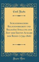 Schleiermachers Religionsbegriff Und ReligiÃ¶se Stellung Zur Zeit Der Ersten Ausgabe Der Reden (1799-1806) (Classic Reprint)