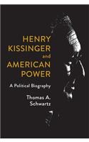 Henry Kissinger and American Power: A Political Biography