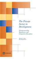 The Private Sector in Development: Entrepreneurship, Regulation, and Competitive Disciplines(English)