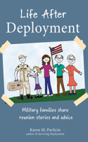 Life After Deployment: Military Families Share Reunion Stories and Advice: Military Families Share Reunion Stories and Advice