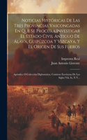 Noticias Históricas De Las Tres Provincias Vascongadas En Que Se Procura Investigar El Estado Civil Antiguo De Álava, Guipúzcoa Y Vizcaya, Y El Origen De Sus Fueros